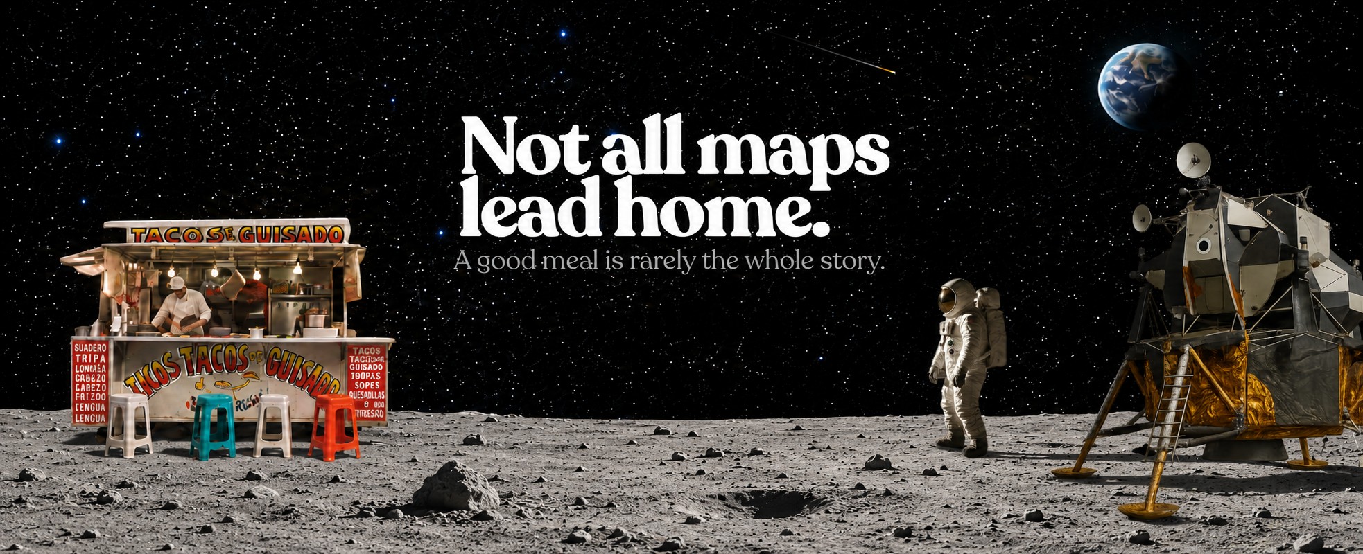 A taco stand, an astronaut, and a lunar lander on the moon, with Earth in the distance. Text reads: Not all maps lead home. A good meal is rarely the whole story.